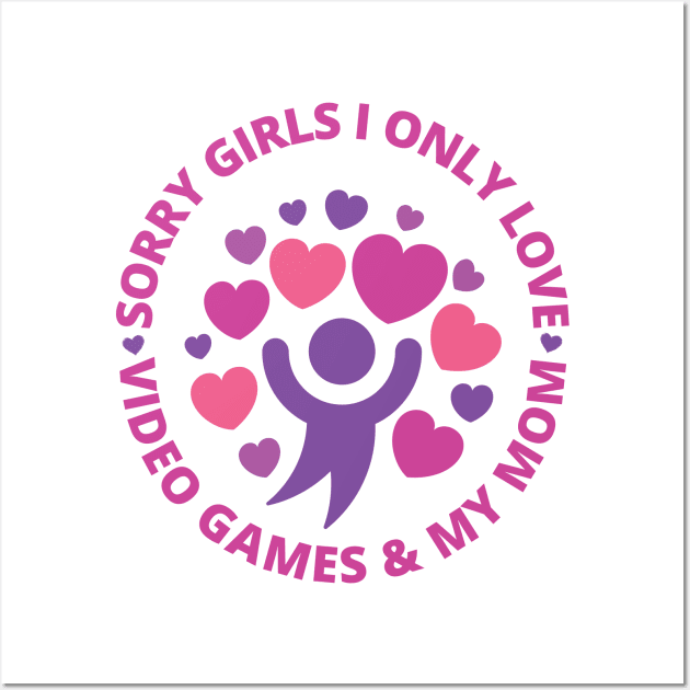 Sorry girls i only love video games and my mom Wall Art by Arthifa